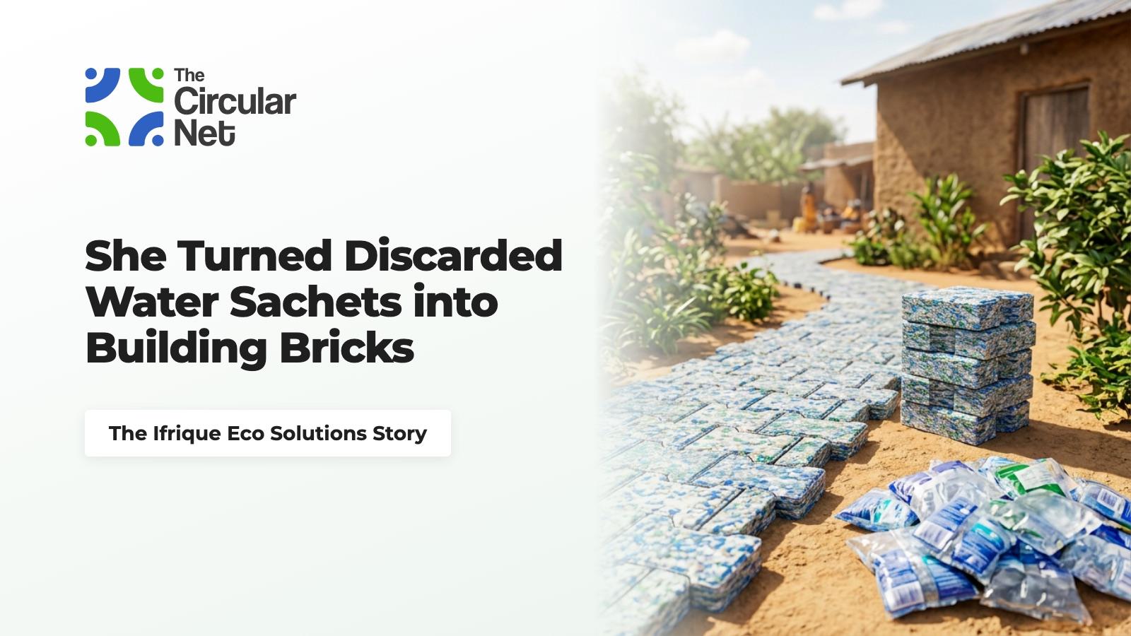 She Turned Discarded Water Sachets into Building Bricks: The Ifrique Eco Solutions Story